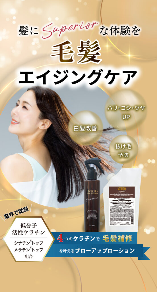 髪にSuperiorな体験を 【毛髪エイジングケア】 ・ハリ・コシ・ツヤUP ・白髪対策 ・抜け毛予防 ４つのケラチンで毛髪補修を叶えるブローアップローション ＼業界で話題／ 低分子活性ケラチン シナチントップ、メラチントップ配合