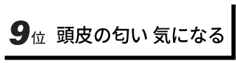 ９位　頭皮の匂い 気になる