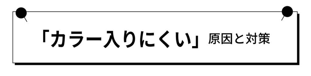 「カラー入りにくい」原因と対策