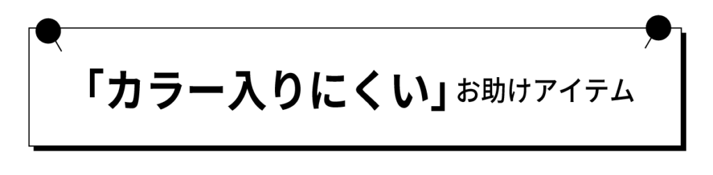 「カラー入りにくい」お助けアイテム