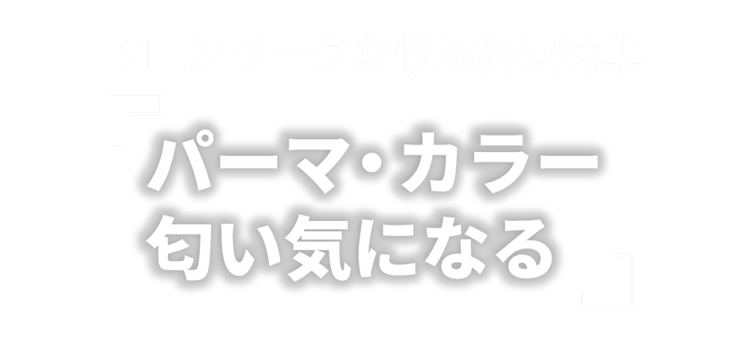 サロンワークお悩み解決特集 「パーマ・カラー匂い気になる」