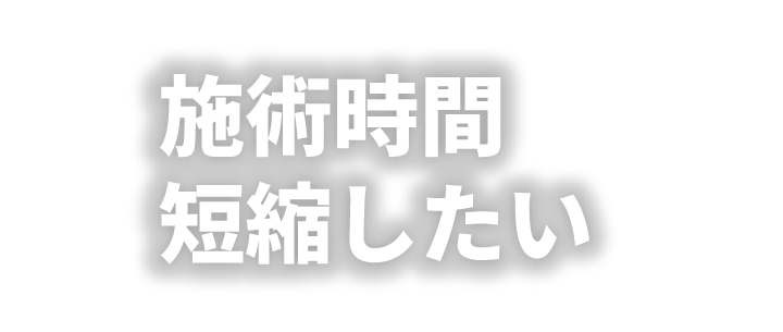 施術時間 短縮したい